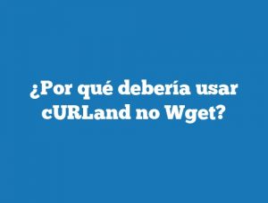 ¿Por qué debería usar cURLand no Wget?
