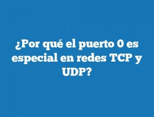 ¿Por qué el puerto 0 es especial en redes TCP y UDP?