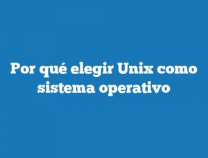 Por qué elegir Unix como sistema operativo