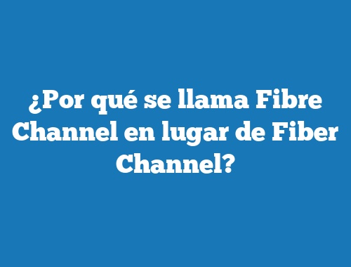¿Por qué se llama Fibre Channel en lugar de Fiber Channel?