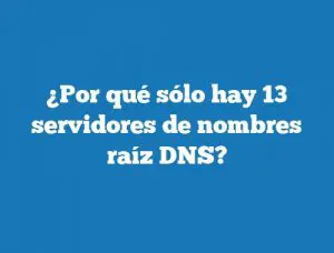 ¿Por qué sólo hay 13 servidores de nombres raíz DNS?