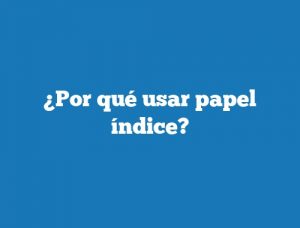 ¿Por qué usar papel índice?