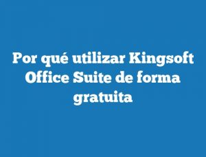 Por qué utilizar Kingsoft Office Suite de forma gratuita