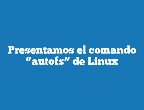 Presentamos el comando “autofs” de Linux