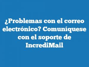 ¿Problemas con el correo electrónico? Comuníquese con el soporte de IncrediMail