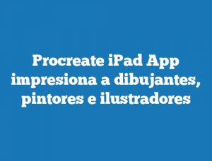 Procreate iPad App impresiona a dibujantes, pintores e ilustradores