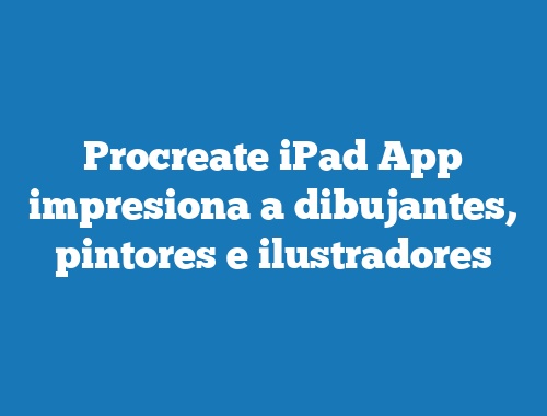 Procreate iPad App impresiona a dibujantes, pintores e ilustradores