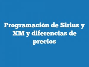 Programación de Sirius y XM y diferencias de precios