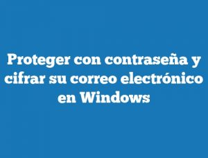 Proteger con contraseña y cifrar su correo electrónico en Windows