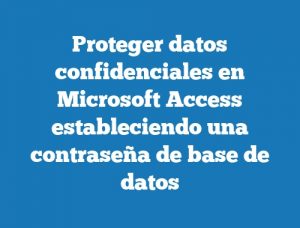 Proteger datos confidenciales en Microsoft Access estableciendo una contraseña de base de datos
