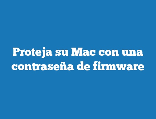 Proteja su Mac con una contraseña de firmware