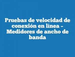 Pruebas de velocidad de conexión en línea – Medidores de ancho de banda