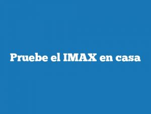 Pruebe el IMAX en casa