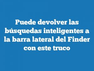 Puede devolver las búsquedas inteligentes a la barra lateral del Finder con este truco