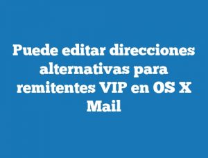 Puede editar direcciones alternativas para remitentes VIP en OS X Mail