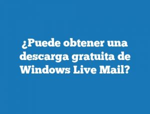 ¿Puede obtener una descarga gratuita de Windows Live Mail?