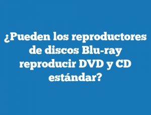 ¿Pueden los reproductores de discos Blu-ray reproducir DVD y CD estándar?