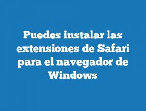 Puedes instalar las extensiones de Safari para el navegador de Windows