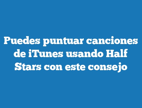 Puedes puntuar canciones de iTunes usando Half Stars con este consejo