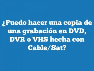 ¿Puedo hacer una copia de una grabación en DVD, DVR o VHS hecha con Cable/Sat?