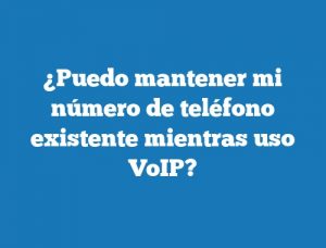 ¿Puedo mantener mi número de teléfono existente mientras uso VoIP?