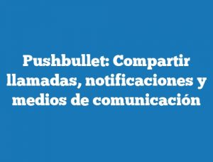 Pushbullet: Compartir llamadas, notificaciones y medios de comunicación