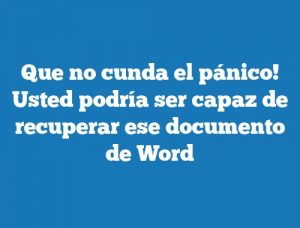 Que no cunda el pánico! Usted podría ser capaz de recuperar ese documento de Word