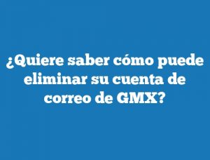 ¿Quiere saber cómo puede eliminar su cuenta de correo de GMX?