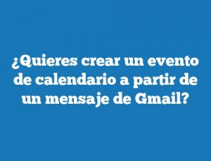 ¿Quieres crear un evento de calendario a partir de un mensaje de Gmail?