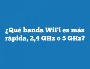 ¿Qué banda WiFi es más rápida, 2,4 GHz o 5 GHz?