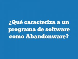 ¿Qué caracteriza a un programa de software como Abandonware?