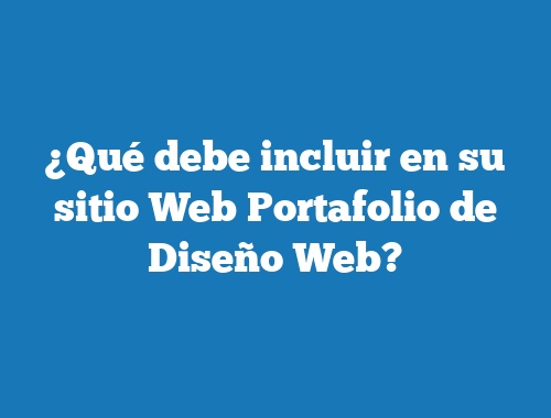 ¿Qué debe incluir en su sitio Web Portafolio de Diseño Web?