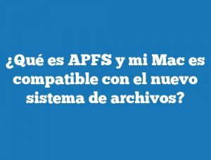 ¿Qué es APFS y mi Mac es compatible con el nuevo sistema de archivos?