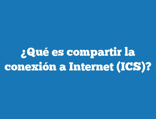 ¿Qué es compartir la conexión a Internet (ICS)?