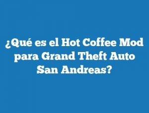 ¿Qué es el Hot Coffee Mod para Grand Theft Auto San Andreas?