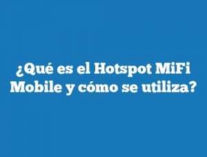 ¿Qué es el Hotspot MiFi Mobile y cómo se utiliza?