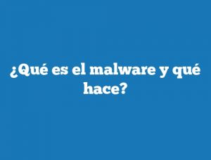 ¿Qué es el malware y qué hace?