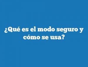 ¿Qué es el modo seguro y cómo se usa?