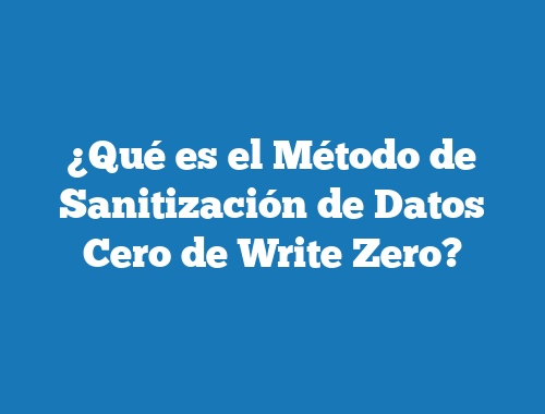 ¿Qué es el Método de Sanitización de Datos Cero de Write Zero?
