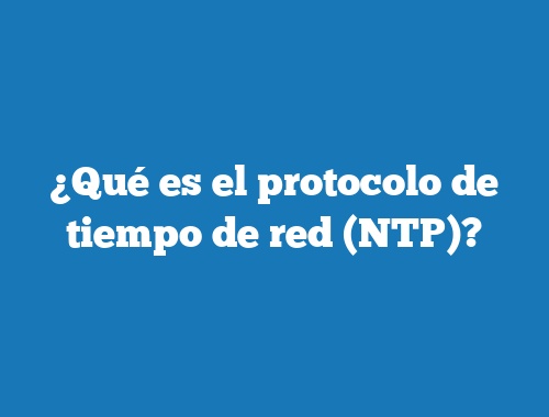 ¿Qué es el protocolo de tiempo de red (NTP)?