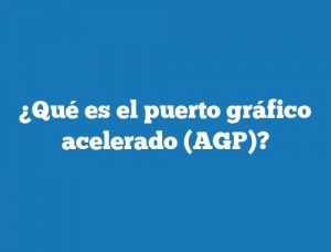 ¿Qué es el puerto gráfico acelerado (AGP)?