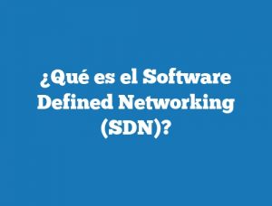 ¿Qué es el Software Defined Networking (SDN)?