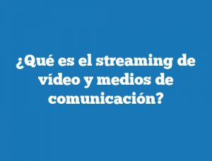 ¿Qué es el streaming de vídeo y medios de comunicación?