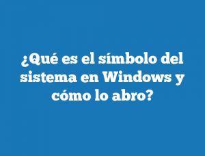 ¿Qué es el símbolo del sistema en Windows y cómo lo abro?