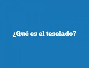 ¿Qué es el teselado?