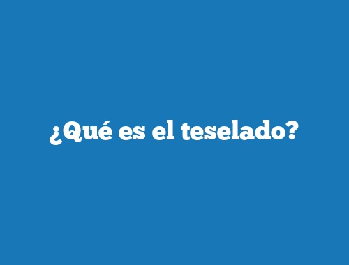 ¿Qué es el teselado?