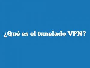 ¿Qué es el tunelado VPN?