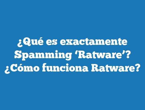 ¿Qué es exactamente Spamming ‘Ratware’? ¿Cómo funciona Ratware?