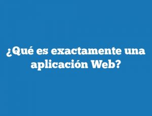 ¿Qué es exactamente una aplicación Web?