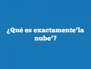 ¿Qué es exactamente’la nube’?